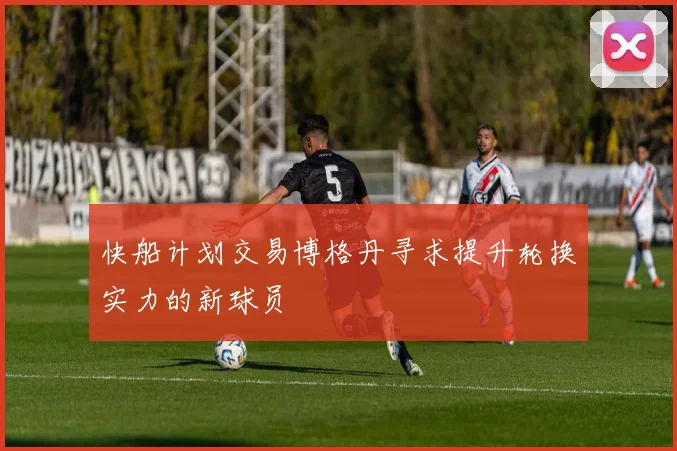 快船计划交易博格丹寻求提升轮换实力的新球员