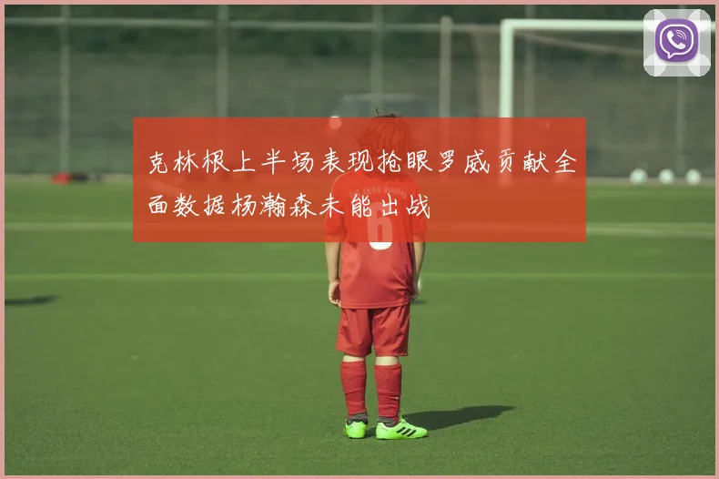 克林根上半场表现抢眼罗威贡献全面数据杨瀚森未能出战
