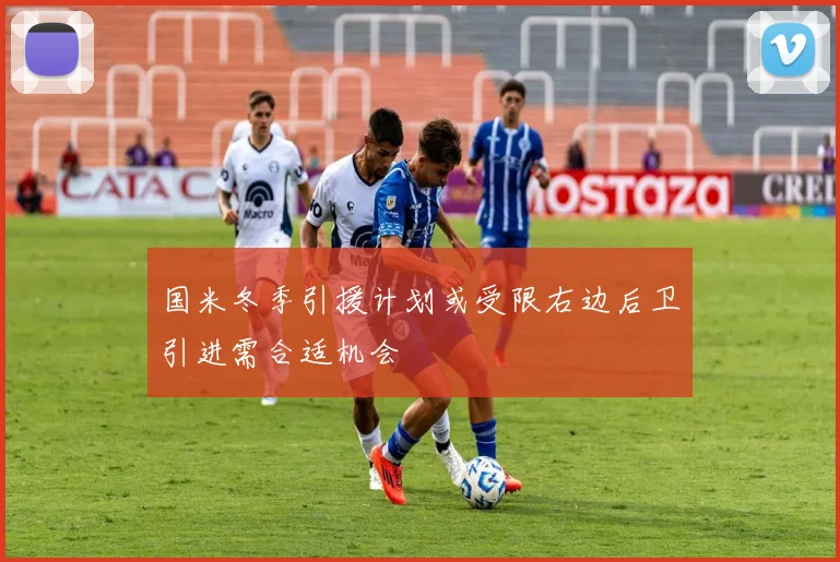 国米冬季引援计划或受限右边后卫引进需合适机会